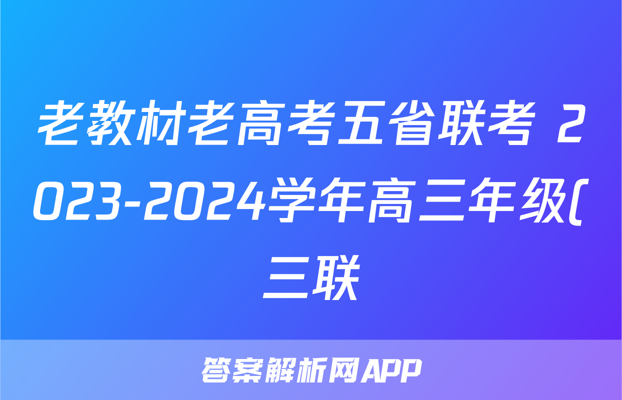 老教材老高考五省联考 2023-2024学年高三年级(三联)(3月)考试文科综合试题